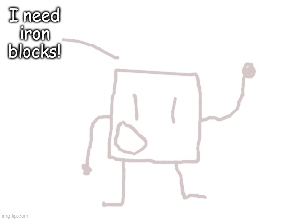 I need iron blocks! | made w/ Imgflip meme maker