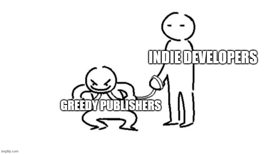 Publisher greed ruins indie game devs. | INDIE DEVELOPERS; GREEDY PUBLISHERS | image tagged in person on leash | made w/ Imgflip meme maker