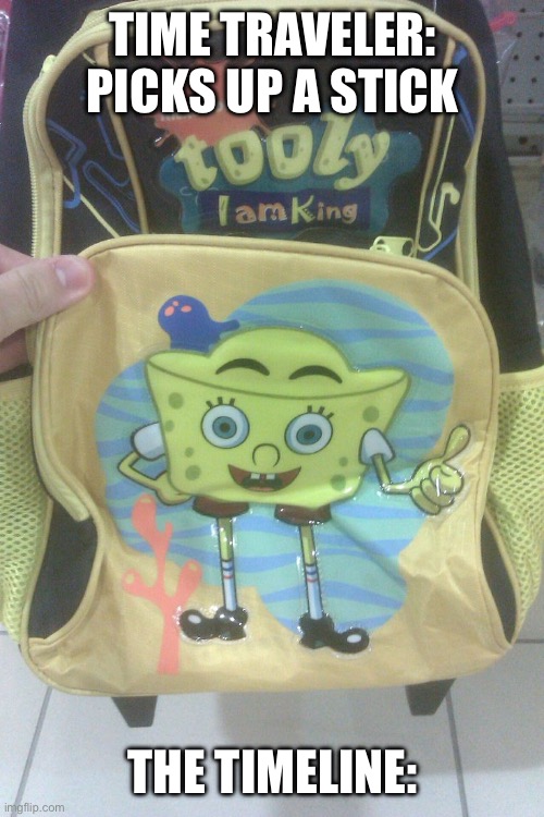 tooly i am king | TIME TRAVELER: PICKS UP A STICK; THE TIMELINE: | image tagged in tooly i am king | made w/ Imgflip meme maker