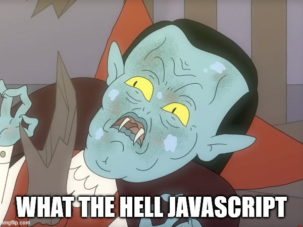 What the hell Javascript | WHAT THE HELL JAVASCRIPT | image tagged in javascript,dungeon soup,dinglemire | made w/ Imgflip meme maker