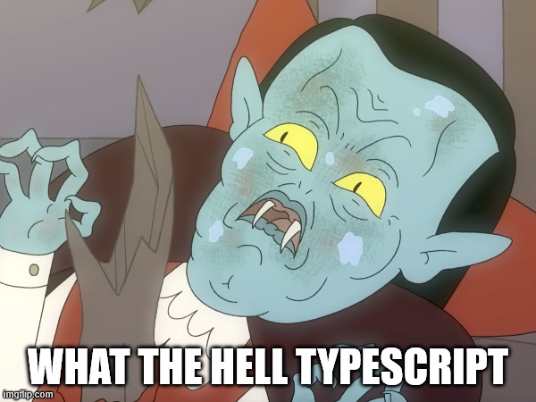 WHAT THE HELL TYPESCRIPT | WHAT THE HELL TYPESCRIPT | image tagged in typescript,dungeon soup,dinglemire | made w/ Imgflip meme maker