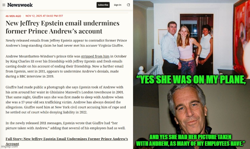 A Royal Contradiction | “YES SHE WAS ON MY PLANE, AND YES SHE HAD HER PICTURE TAKEN WITH ANDREW, AS MANY OF MY EMPLOYEES HAVE.” | image tagged in jeffrey epstein | made w/ Imgflip meme maker