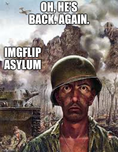 Thousand Yard Stare | OH, HE'S BACK. AGAIN. IMGFLIP ASYLUM | image tagged in thousand yard stare | made w/ Imgflip meme maker