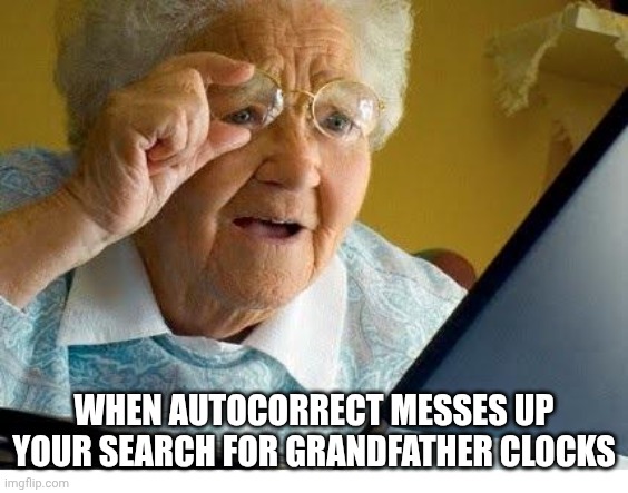 old lady at computer | WHEN AUTOCORRECT MESSES UP YOUR SEARCH FOR GRANDFATHER CLOCKS | image tagged in old lady at computer | made w/ Imgflip meme maker
