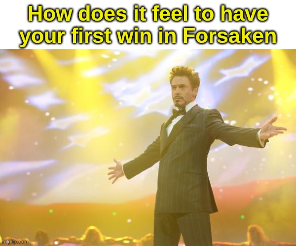 Forsaken Slander 2 | How does it feel to have your first win in Forsaken | image tagged in tony stark success,forsaken,roblox,relatable,gaming | made w/ Imgflip meme maker