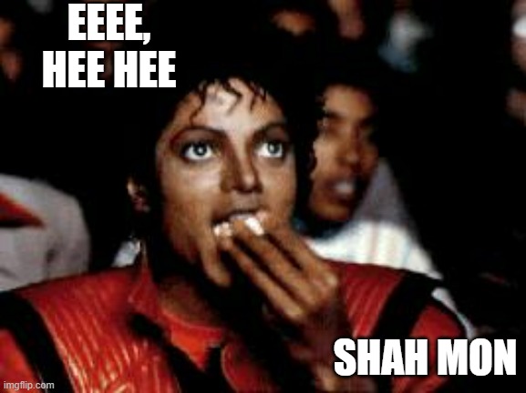 michael jackson eating popcorn | EEEE, HEE HEE SHAH MON | image tagged in michael jackson eating popcorn | made w/ Imgflip meme maker