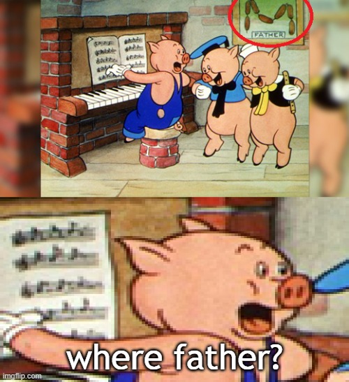 this image is gonna be a success, probably | where father? | image tagged in the 3 little pigs,where father,disney,pigs | made w/ Imgflip meme maker