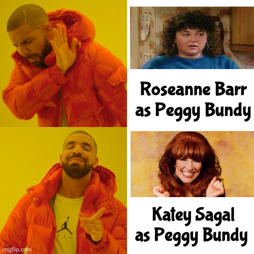 The Best Decision in Television History | Roseanne Barr as Peggy Bundy; Katey Sagal as Peggy Bundy | image tagged in memes,drake hotline bling,married with children,casting,peggy bundy,good choice | made w/ Imgflip meme maker