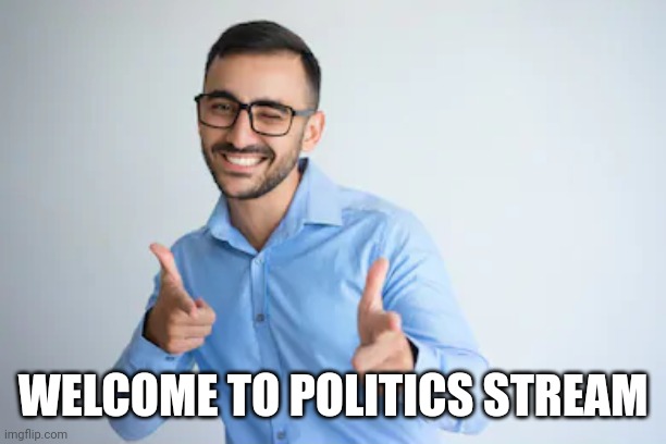 Winky Point | WELCOME TO POLITICS STREAM | image tagged in winky point | made w/ Imgflip meme maker
