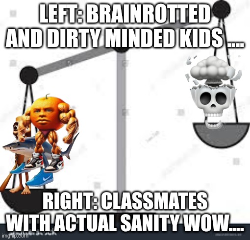 BRUH | LEFT: BRAINROTTED AND DIRTY MINDED KIDS .... RIGHT: CLASSMATES WITH ACTUAL SANITY WOW.... | made w/ Imgflip meme maker