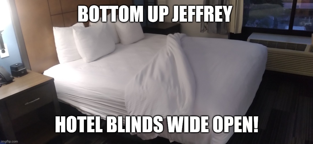 Door cracked open... | BOTTOM UP JEFFREY; HOTEL BLINDS WIDE OPEN! | image tagged in hotel jeffrey | made w/ Imgflip meme maker