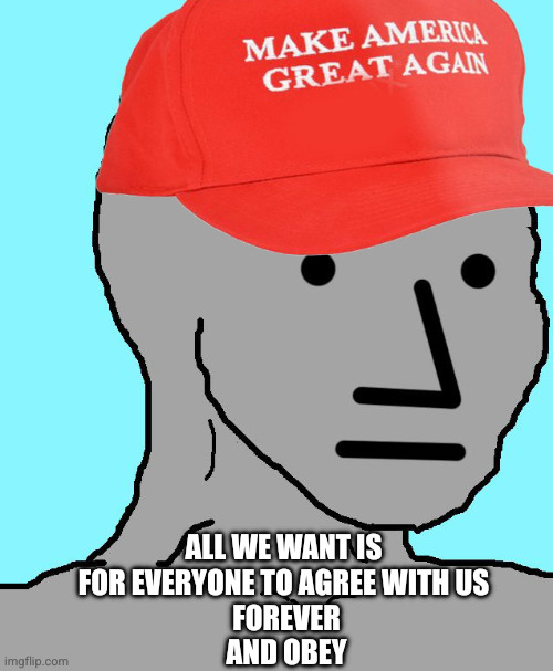 MAGA Democracy is simple | ALL WE WANT IS 
FOR EVERYONE TO AGREE WITH US 
FOREVER
AND OBEY | image tagged in maga npc,donald trump,memes,make america great again,i love democracy,obey | made w/ Imgflip meme maker