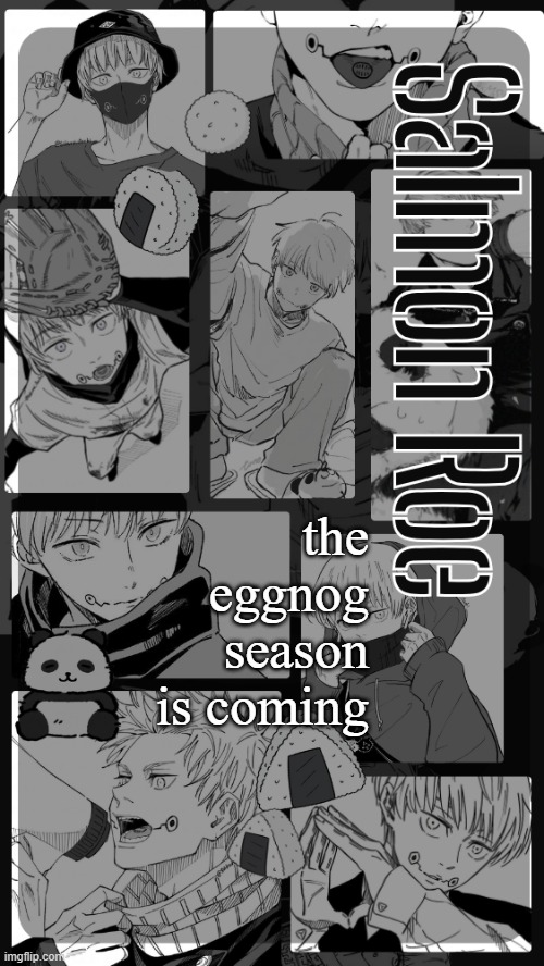 Salmon Roe temp | the eggnog season is coming | image tagged in salmon roe temp | made w/ Imgflip meme maker