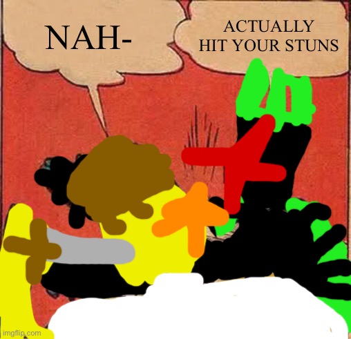 Shedletsky logic | NAH-; ACTUALLY HIT YOUR STUNS | image tagged in memes,batman slapping robin | made w/ Imgflip meme maker