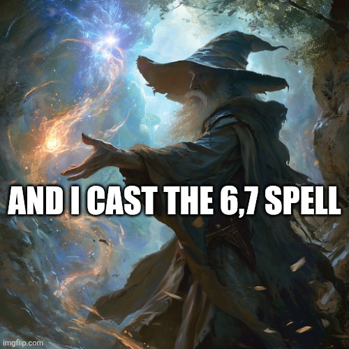 AND I CAST THE 6,7 SPELL | made w/ Imgflip meme maker