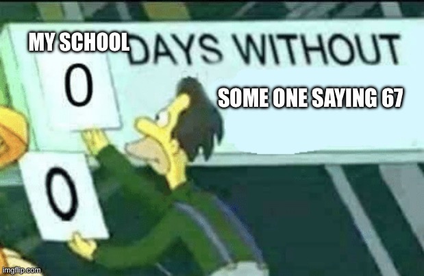 Where so cooked | MY SCHOOL; SOME ONE SAYING 67 | image tagged in 67 | made w/ Imgflip meme maker