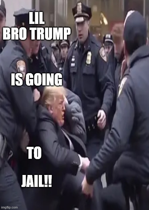 LIL BRO TRUMP; IS GOING; TO; JAIL!! | made w/ Imgflip meme maker