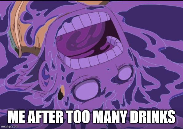 Monkey D.  Luffy after Magellan | ME AFTER TOO MANY DRINKS | image tagged in luffy after magellean | made w/ Imgflip meme maker