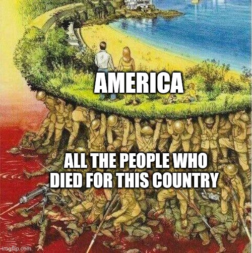 Never forget those who've died for us | AMERICA; ALL THE PEOPLE WHO DIED FOR THIS COUNTRY | image tagged in soldiers hold up society,veterans day,never forget,thank you | made w/ Imgflip meme maker
