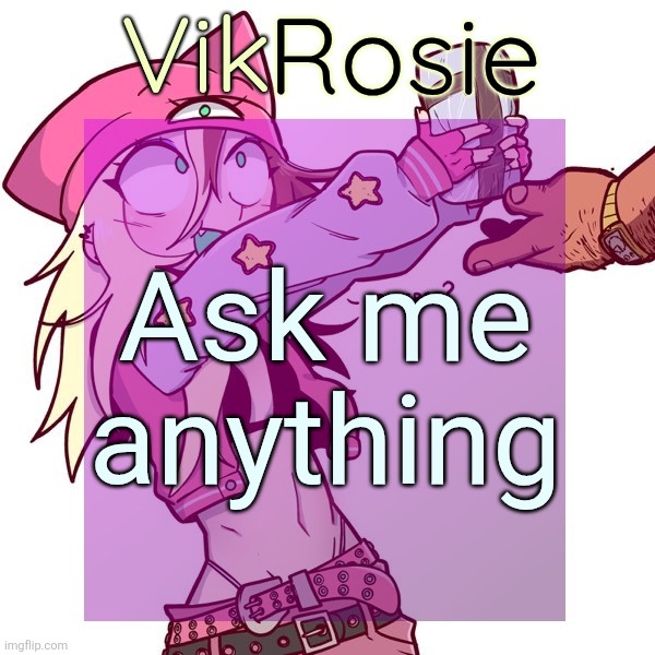 Rose's ISSBROKIE temp | Ask me anything | image tagged in rose's issbrokie temp | made w/ Imgflip meme maker