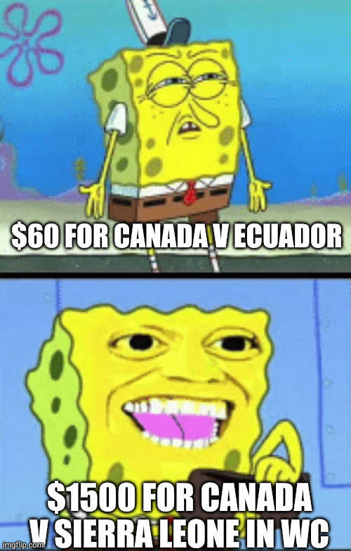 Spongebob money | $60 FOR CANADA V ECUADOR; $1500 FOR CANADA V SIERRA LEONE IN WC | image tagged in spongebob money | made w/ Imgflip meme maker
