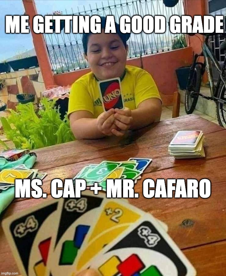 Why does this have to be? | ME GETTING A GOOD GRADE; MS. CAP + MR. CAFARO | image tagged in memes,funny,were cooked gng,jupiter sped,grades tanker | made w/ Imgflip meme maker