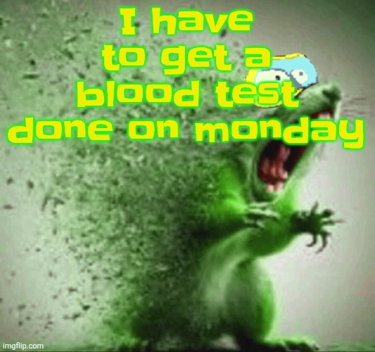 Gugh (I just ate KFC also) | I have to get a blood test done on monday | image tagged in mill | made w/ Imgflip meme maker