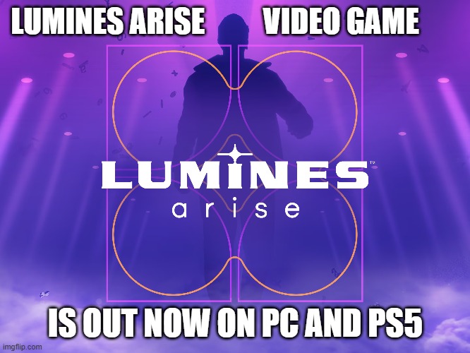 LUMINES ARISE video games is out on PS5 and PC.      PlayStation | LUMINES ARISE          VIDEO GAME; IS OUT NOW ON PC AND PS5 | image tagged in games,video games,ps5,michael jackson popcorn,playstation,switch | made w/ Imgflip meme maker