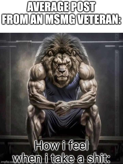 horny rates have rose in MSMG by 10% this year. NOTE: THIS MEME IS NOT MEANT TO BE NSFW AT ALL AND IS A JOKE. | AVERAGE POST FROM AN MSMG VETERAN:; How i feel when i take a shit: | image tagged in how bro felt after saying that,bruh | made w/ Imgflip meme maker