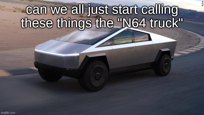 Cybertruck | can we all just start calling these things the "N64 truck" | image tagged in cybertruck | made w/ Imgflip meme maker