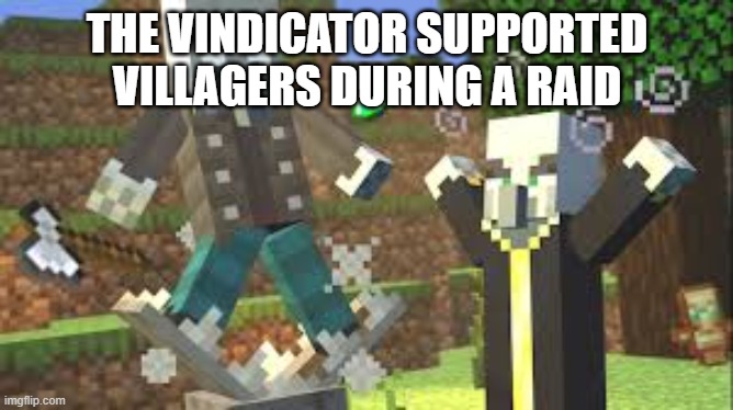 Evoker Attacking Vindicator With His Fangs | THE VINDICATOR SUPPORTED VILLAGERS DURING A RAID | image tagged in evoker attacking vindicator with his fangs | made w/ Imgflip meme maker