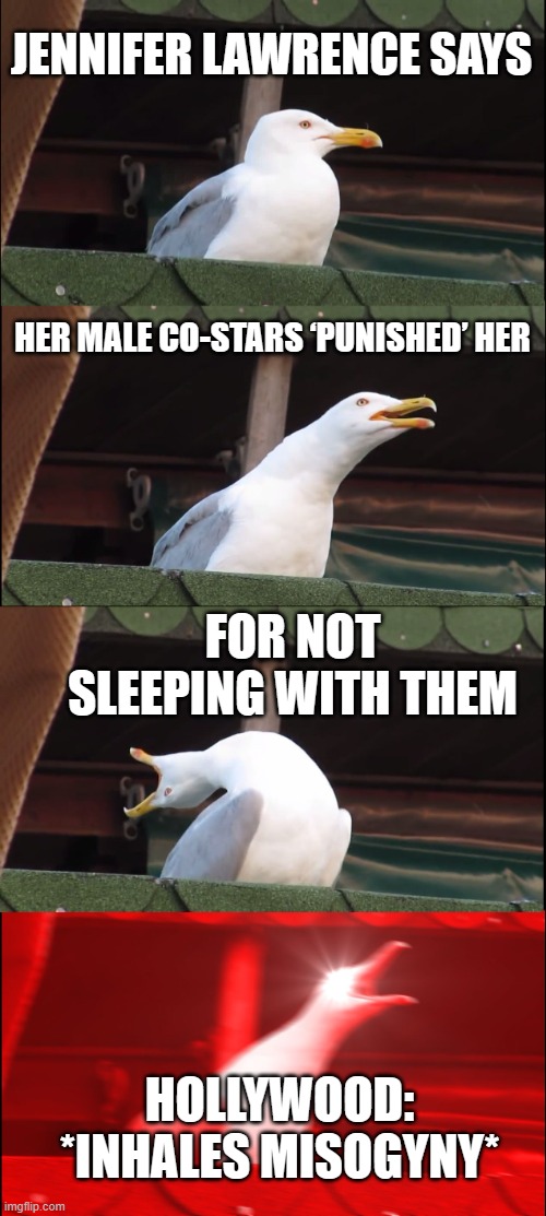 HOLLYWOOD: *INHALES MISOGYNY* | JENNIFER LAWRENCE SAYS; HER MALE CO-STARS ‘PUNISHED’ HER; FOR NOT SLEEPING WITH THEM; HOLLYWOOD: *INHALES MISOGYNY* | image tagged in memes,inhaling seagull,misogyny,sexism,jennifer lawrence,boycott hollywood | made w/ Imgflip meme maker