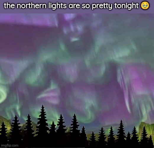 the northern lights are so pretty tonight 🥹 | made w/ Imgflip meme maker