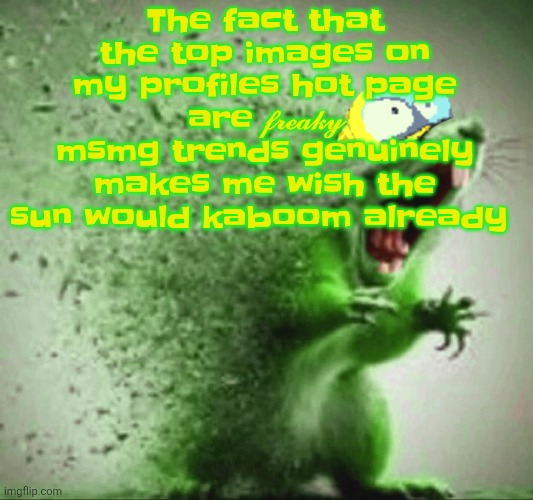 Black hole sun, won't you come? | The fact that the top images on my profiles hot page are 𝓯𝓻𝓮𝓪𝓴𝔂 msmg trends genuinely makes me wish the sun would kaboom already | image tagged in mill | made w/ Imgflip meme maker