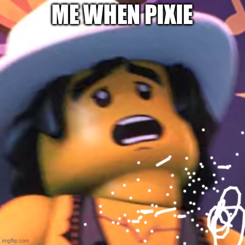 Cole | ME WHEN PIXIE | image tagged in cole | made w/ Imgflip meme maker