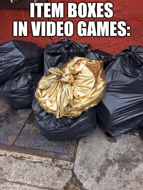 Golden Trash Bag | ITEM BOXES IN VIDEO GAMES: | image tagged in golden trash bag | made w/ Imgflip meme maker