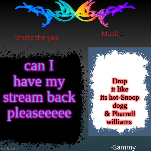 Morphine: I hope | can I have my stream back pleaseeeee; Drop it like its hot-Snoop dogg & Pharrell williams | image tagged in sam's shit temp | made w/ Imgflip meme maker