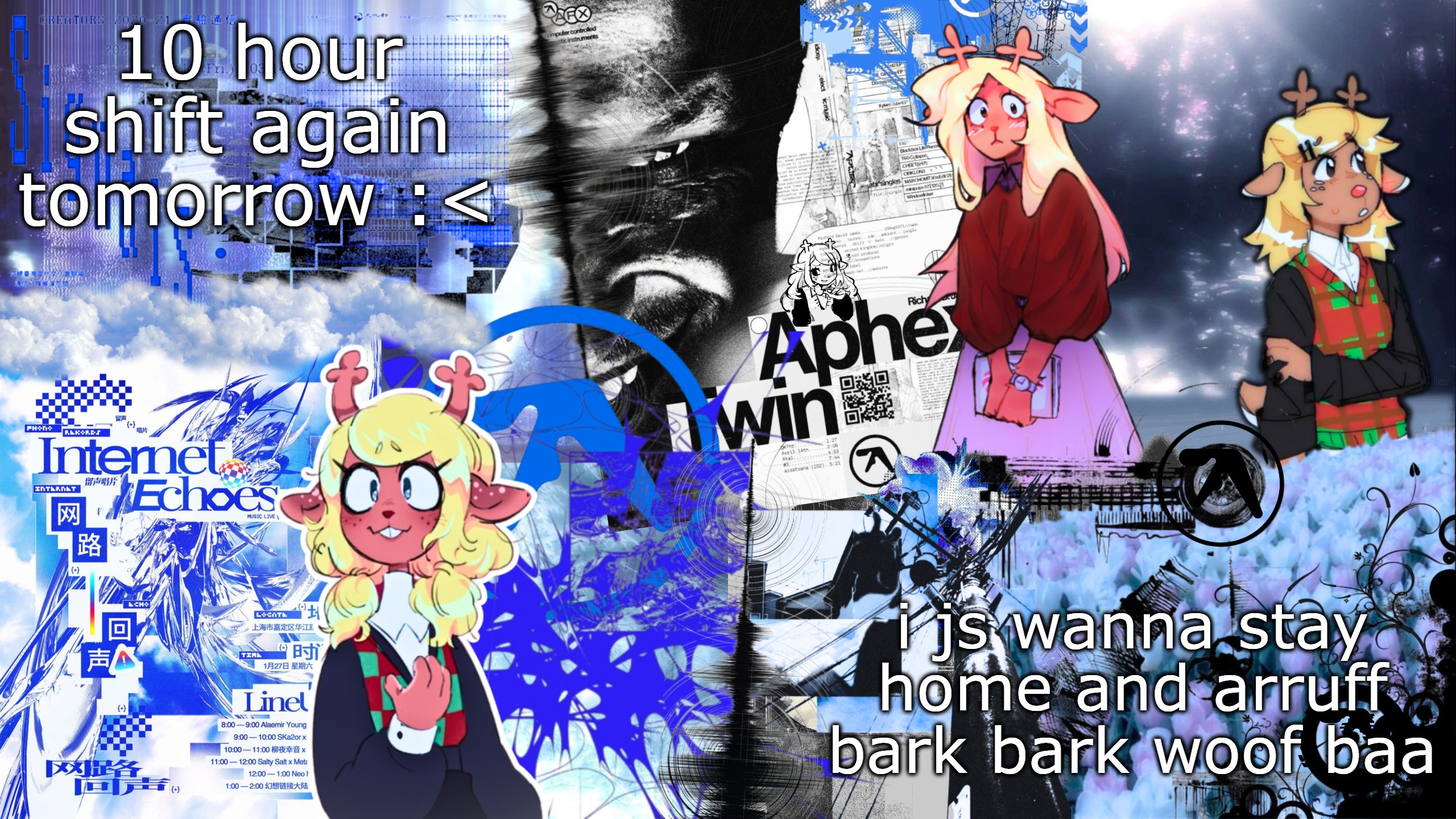 sigh.... | 10 hour shift again tomorrow :<; i js wanna stay home and arruff bark bark woof baa | image tagged in asriel's noelle template | made w/ Imgflip meme maker