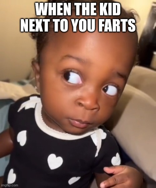 The kid who farts | WHEN THE KID NEXT TO YOU FARTS | image tagged in bombastic side eye | made w/ Imgflip meme maker