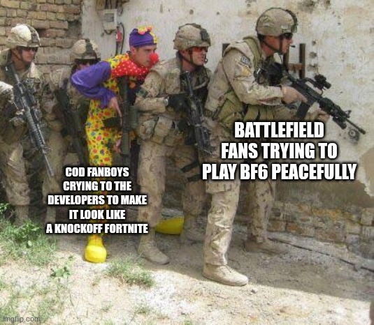 Yeah, Dice is not gonna listen to them | BATTLEFIELD FANS TRYING TO PLAY BF6 PEACEFULLY; COD FANBOYS CRYING TO THE DEVELOPERS TO MAKE IT LOOK LIKE A KNOCKOFF FORTNITE | image tagged in army clown | made w/ Imgflip meme maker