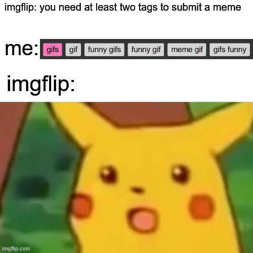 wait not meme i meant gif | imgflip: you need at least two tags to submit a meme; me:; imgflip: | image tagged in memes,surprised pikachu | made w/ Imgflip meme maker