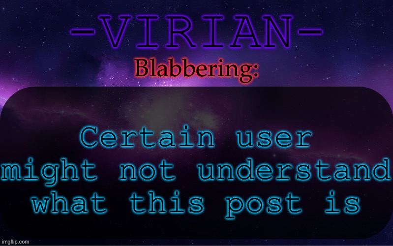 Virian announcement temp | Certain user might not understand what this post is | image tagged in virian announcement temp | made w/ Imgflip meme maker