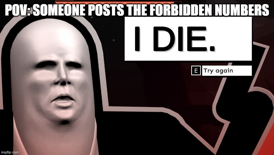 I... Die. | POV: SOMEONE POSTS THE FORBIDDEN NUMBERS | image tagged in shotgun cop man i die | made w/ Imgflip meme maker