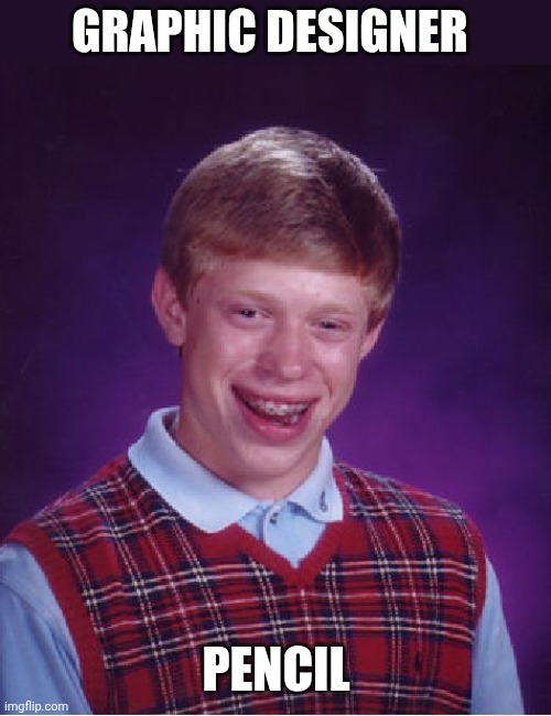 Bad Luck Brian Meme | GRAPHIC DESIGNER PENCIL | image tagged in memes,bad luck brian | made w/ Imgflip meme maker