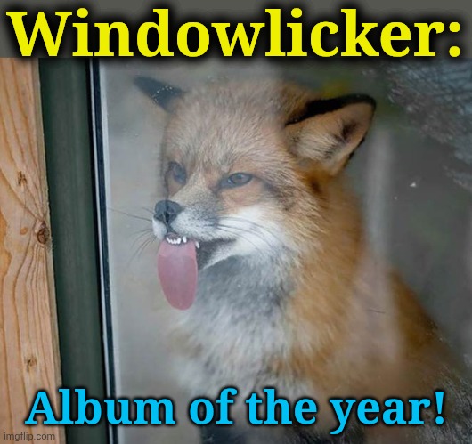 Firefox/Windows | Windowlicker: Album of the year! | image tagged in firefox/windows | made w/ Imgflip meme maker