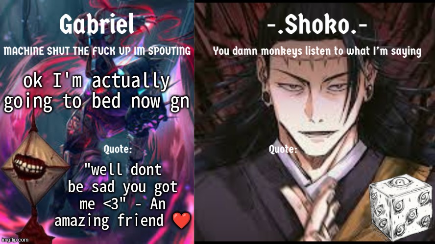 gn every1 | ok I'm actually going to bed now gn; "well dont be sad you got me <3" - An amazing friend ❤ | made w/ Imgflip meme maker