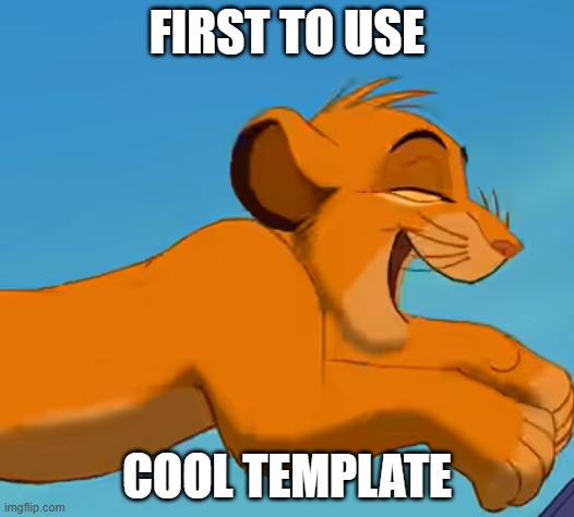 simba | FIRST TO USE; COOL TEMPLATE | image tagged in simba | made w/ Imgflip meme maker