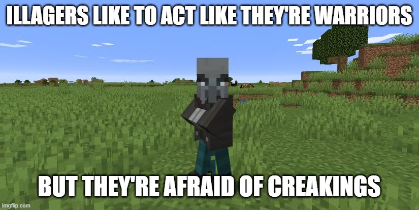 Vindicator | ILLAGERS LIKE TO ACT LIKE THEY'RE WARRIORS; BUT THEY'RE AFRAID OF CREAKINGS | image tagged in vindicator | made w/ Imgflip meme maker