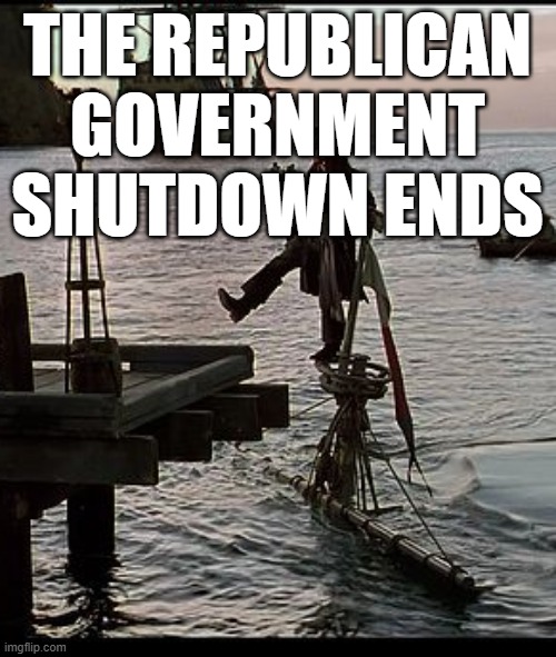 There is no proof of Democrats funding illegals, just Lies | THE REPUBLICAN GOVERNMENT SHUTDOWN ENDS | image tagged in jack sparrow dock scene | made w/ Imgflip meme maker