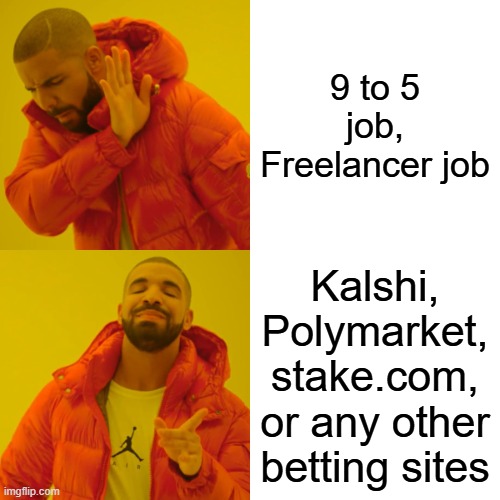 #job #freelancer #betting #bets #onlinebet #marketplace #memes #realitycheck | 9 to 5 job, Freelancer job; Kalshi, Polymarket, stake.com, or any other betting sites | image tagged in memes,drake hotline bling | made w/ Imgflip meme maker